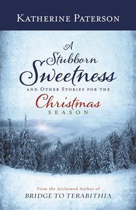 A Stubborn Sweetness and Other Stories for the Christmas Season