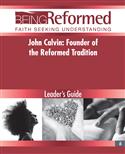 John Calvin: Founder of the Reformed Tradition, Leader's Guide