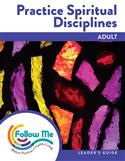 Practice Spiritual Disciplines: Adult Leader's Guide 6 Sessions: Printed