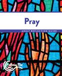 Pray: Adult Reflection Guide 4 Sessions: Printed