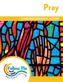 Pray - Congregational Guide 4 Sessions: Downloadable