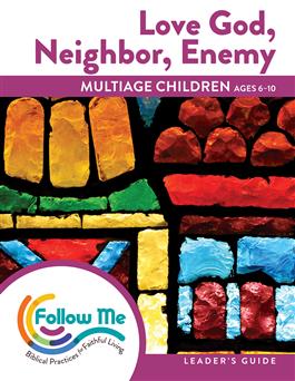 Love God, Neighbor, Enemy: Multiage Children Leader's Guide 6 Sessions: Printed