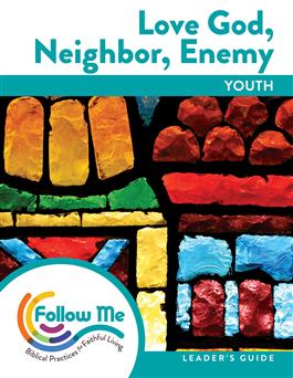 Love God, Neighbor, Enemy: Youth Leader's Guide 6 Sessions: Printed