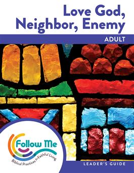 Love God, Neighbor, Enemy: Adult Leader's Guide 6 Sessions: Printed