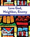 Love God, Neighbor, Enemy - Adult Reflection Guide Guide 6 Sessions: Printed