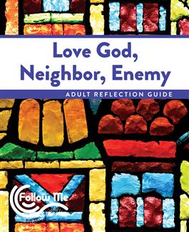 Love God, Neighbor, Enemy: Adult Reflection Guide 6 Sessions: Printed
