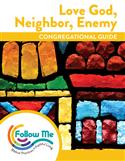 Love God, Neighbor, Enemy - Congregational Guide 6 Sessions: Printed