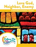 Love God, Neighbor, Enemy: Congregational Guide: Printed
