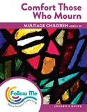 Comfort Those Who Mourn: Multiage Children Leader's Guide 4 Sessions: Printed