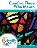 Comfort Those Who Mourn: Youth Leader's Guide 4 Sessions: Printed