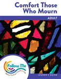 Comfort Those Who Mourn: Adult Leader's Guide 4 Sessions: Printed